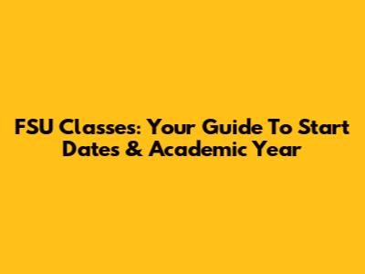 FSU Classes: Your Guide To Start Dates & Academic Year