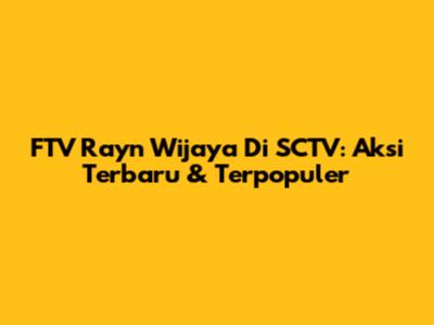 FTV Rayn Wijaya Di SCTV: Aksi Terbaru & Terpopuler