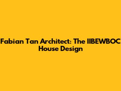 Fabian Tan Architect: The IIBEWBOC House Design