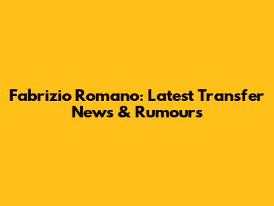 Fabrizio Romano: Latest Transfer News & Rumours