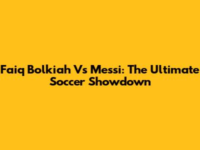 Faiq Bolkiah Vs Messi: The Ultimate Soccer Showdown