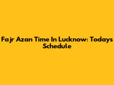 Fajr Azan Time In Lucknow: Today's Schedule