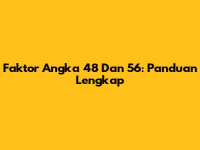 Faktor Angka 48 Dan 56: Panduan Lengkap