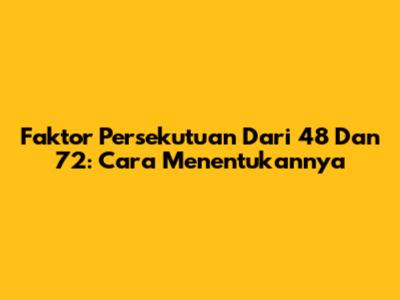 Faktor Persekutuan Dari 48 Dan 72: Cara Menentukannya