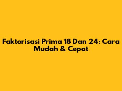 Faktorisasi Prima 18 Dan 24: Cara Mudah & Cepat