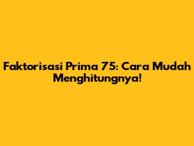 Faktorisasi Prima 75: Cara Mudah Menghitungnya!