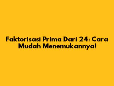 Faktorisasi Prima Dari 24: Cara Mudah Menemukannya!