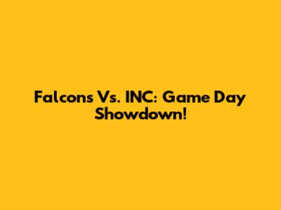 Falcons Vs. INC: Game Day Showdown!
