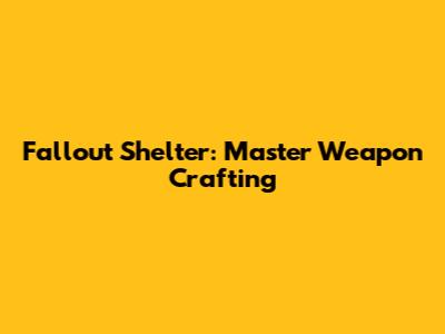 Fallout Shelter: Master Weapon Crafting