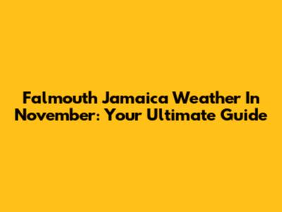 Falmouth Jamaica Weather In November: Your Ultimate Guide