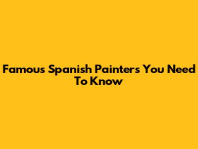 Famous Spanish Painters You Need To Know