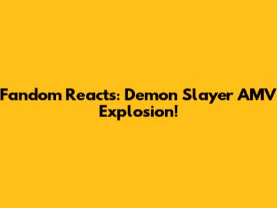 Fandom Reacts: Demon Slayer AMV Explosion!