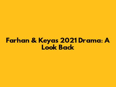 Farhan & Keya's 2021 Drama: A Look Back