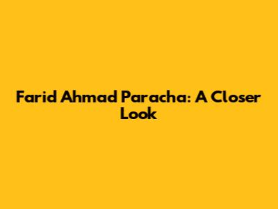 Farid Ahmad Paracha: A Closer Look