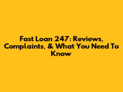 Fast Loan 247: Reviews, Complaints, & What You Need To Know