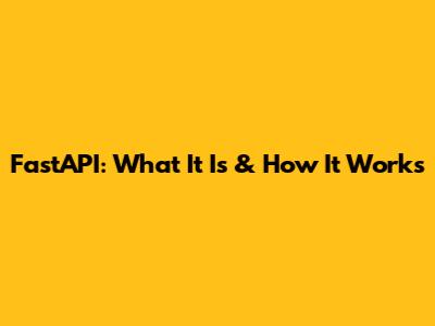 FastAPI: What It Is & How It Works