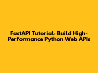 FastAPI Tutorial: Build High-Performance Python Web APIs