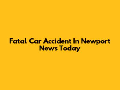 Fatal Car Accident In Newport News Today