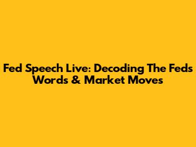Fed Speech Live: Decoding The Fed's Words & Market Moves