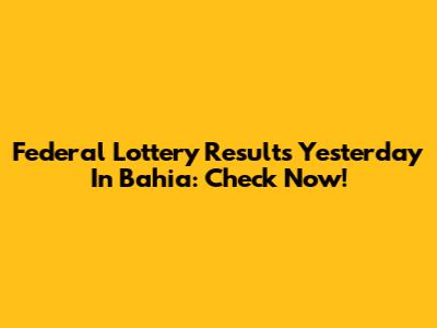 Federal Lottery Results Yesterday In Bahia: Check Now!