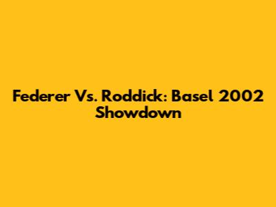 Federer Vs. Roddick: Basel 2002 Showdown