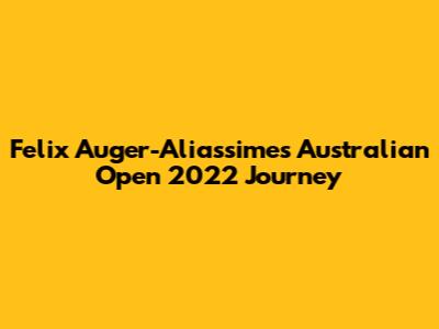 Felix Auger-Aliassime's Australian Open 2022 Journey
