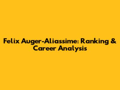 Felix Auger-Aliassime: Ranking & Career Analysis
