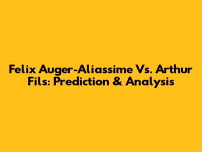 Felix Auger-Aliassime Vs. Arthur Fils: Prediction & Analysis