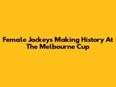 Female Jockeys Making History At The Melbourne Cup