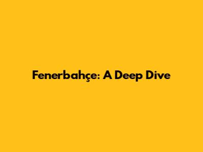Fenerbahçe: A Deep Dive