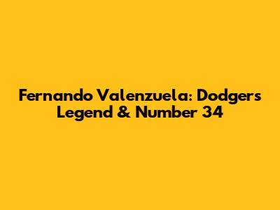 Fernando Valenzuela: Dodgers Legend & Number 34