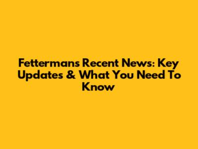 Fetterman's Recent News: Key Updates & What You Need To Know