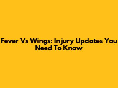 Fever Vs Wings: Injury Updates You Need To Know