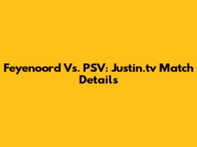 Feyenoord Vs. PSV: Justin.tv Match Details