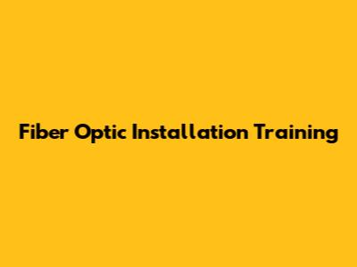 Fiber Optic Installation Training