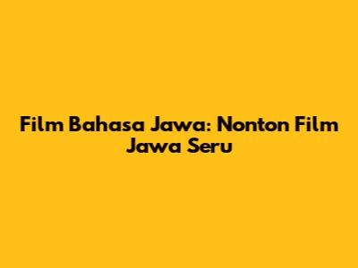 Film Bahasa Jawa: Nonton Film Jawa Seru