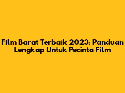 Film Barat Terbaik 2023: Panduan Lengkap Untuk Pecinta Film