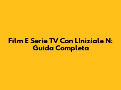 Film E Serie TV Con L'Iniziale 'N': Guida Completa