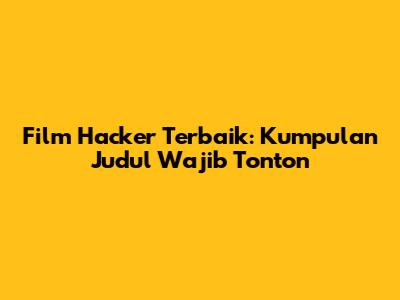 Film Hacker Terbaik: Kumpulan Judul Wajib Tonton