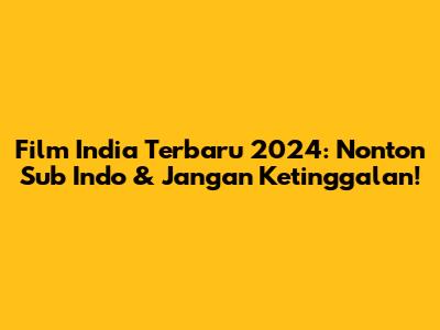 Film India Terbaru 2024: Nonton Sub Indo & Jangan Ketinggalan!