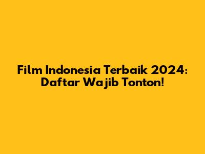 Film Indonesia Terbaik 2024: Daftar Wajib Tonton!