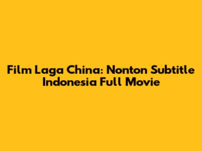 Film Laga China: Nonton Subtitle Indonesia Full Movie
