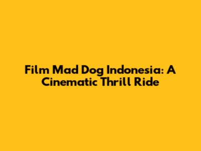 Film Mad Dog Indonesia: A Cinematic Thrill Ride