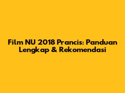 Film NU 2018 Prancis: Panduan Lengkap & Rekomendasi