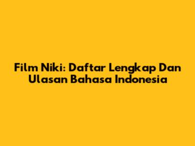 Film Niki: Daftar Lengkap Dan Ulasan Bahasa Indonesia