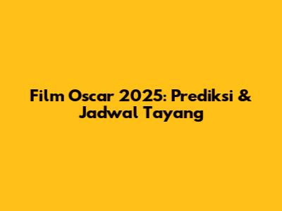 Film Oscar 2025: Prediksi & Jadwal Tayang