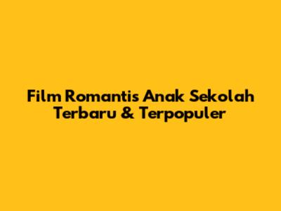 Film Romantis Anak Sekolah Terbaru & Terpopuler