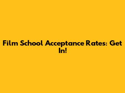 Film School Acceptance Rates: Get In!