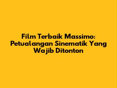 Film Terbaik Massimo: Petualangan Sinematik Yang Wajib Ditonton