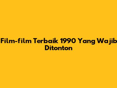 Film-film Terbaik 1990 Yang Wajib Ditonton
